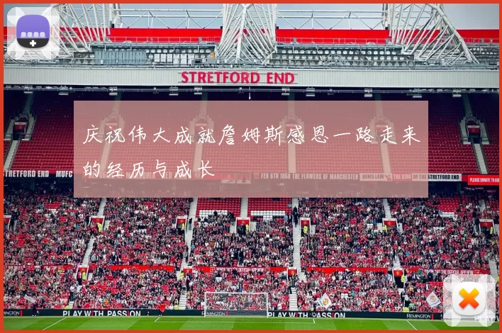 庆祝伟大成就詹姆斯感恩一路走来的经历与成长