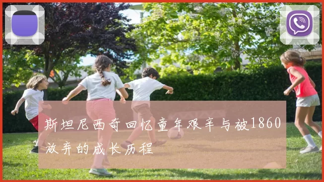 斯坦尼西奇回忆童年艰辛与被1860放弃的成长历程